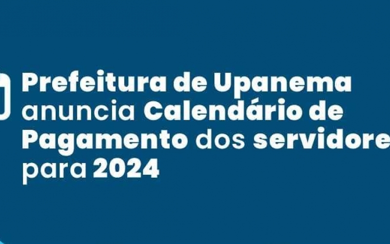 Prefeitura de Upanema divulga calendário de pagamentos dos servidores públicos municipais para o ano de 2024