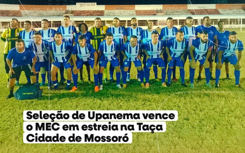 Seleção de Upanema vence o MEC em estreia na Taça Cidade de Mossoró