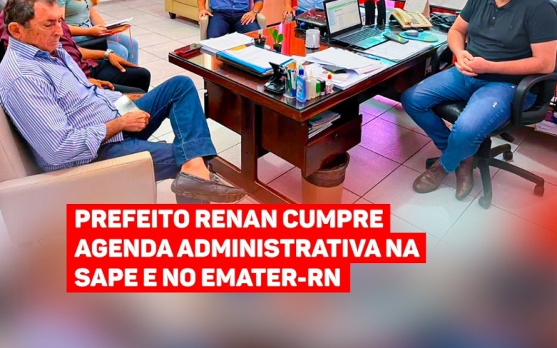 Prefeito Renan cumpre agenda administrativa na SAPE e no Emater-RN