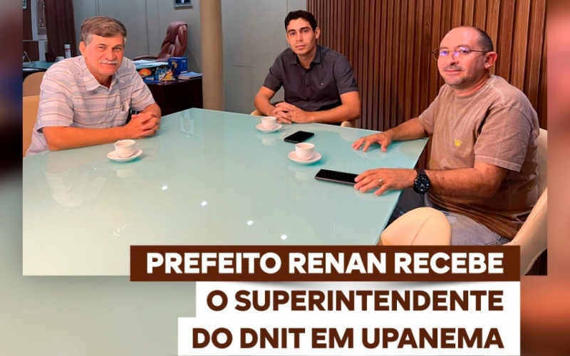 Prefeito Renan recebe o Superintendente do DNIT em Upanema