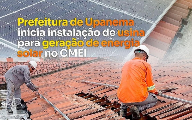 Prefeitura de Upanema iniciou instalação de usina para geração de energia solar no CMEI